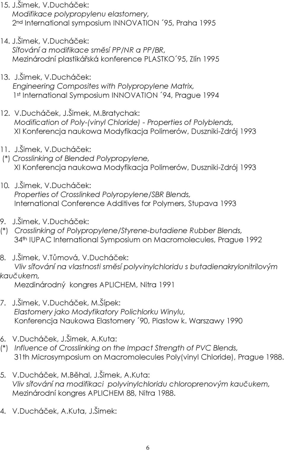 Bratychak: Modification of Poly-(vinyl Chloride) - Properties of Polyblends, XI Konferencja naukowa Modyfikacja Polimerów, Duszniki-Zdrój 1993 11. J.Šimek, V.