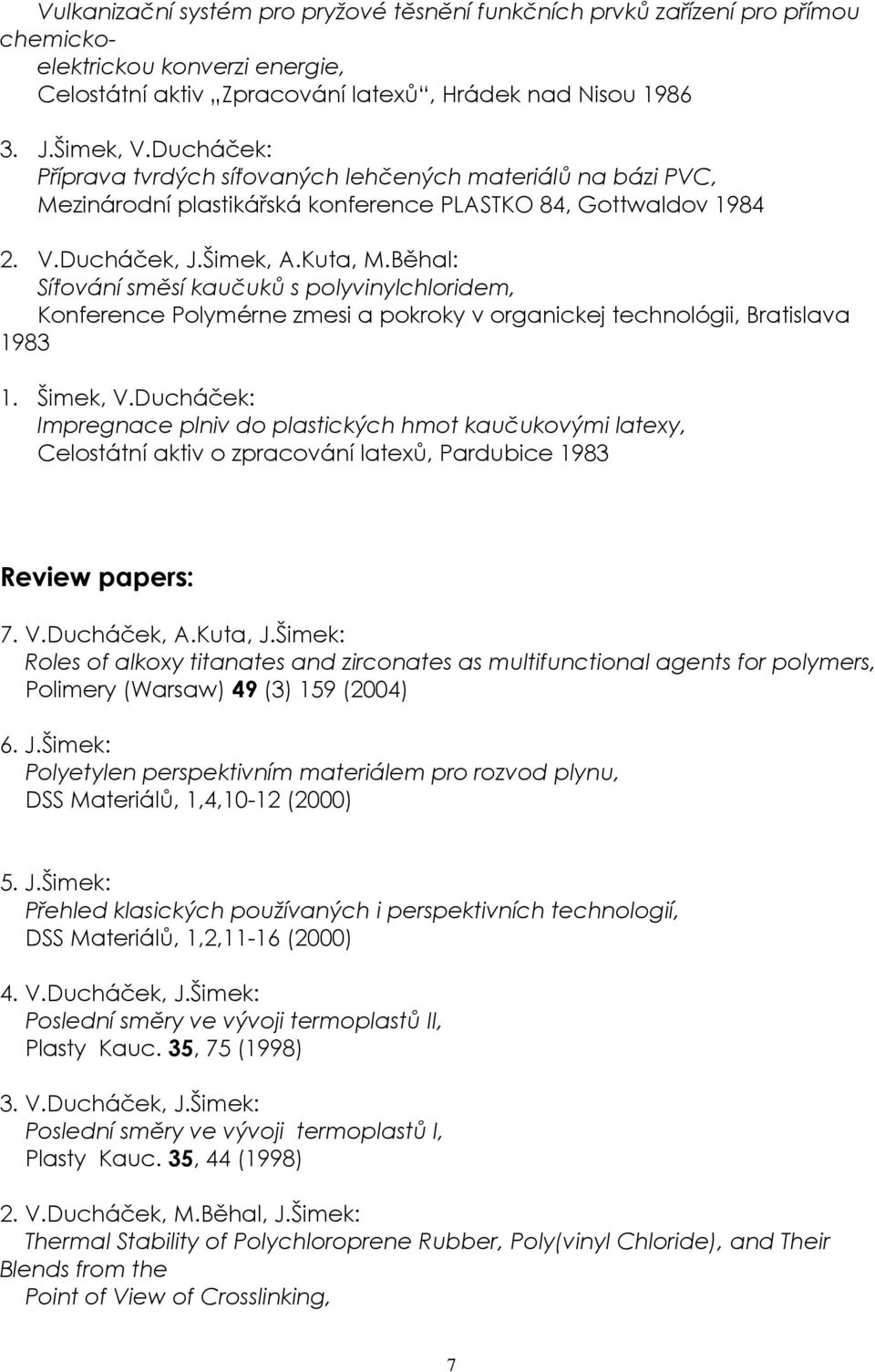Běhal: Síťování směsí kaučuků s polyvinylchloridem, Konference Polymérne zmesi a pokroky v organickej technológii, Bratislava 1983 1. Šimek, V.