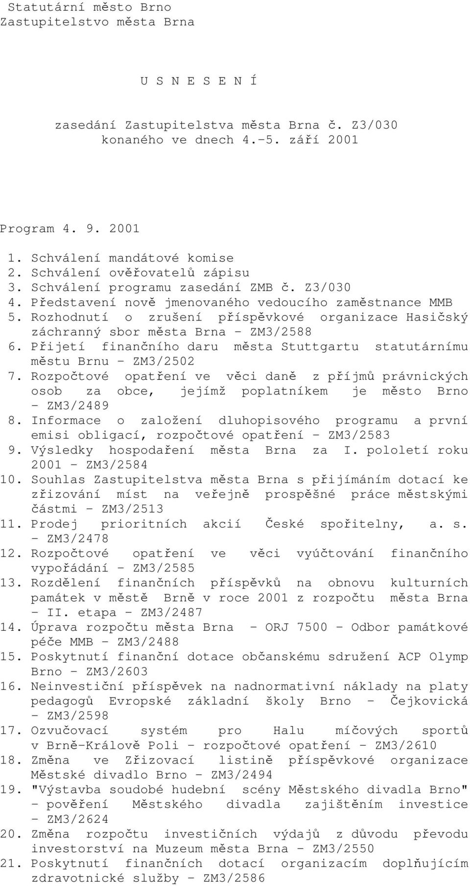 Rozhodnutí o zrušení příspěvkové organizace Hasičský záchranný sbor města Brna - ZM3/2588 6. Přijetí finančního daru města Stuttgartu statutárnímu městu Brnu - ZM3/2502 7.