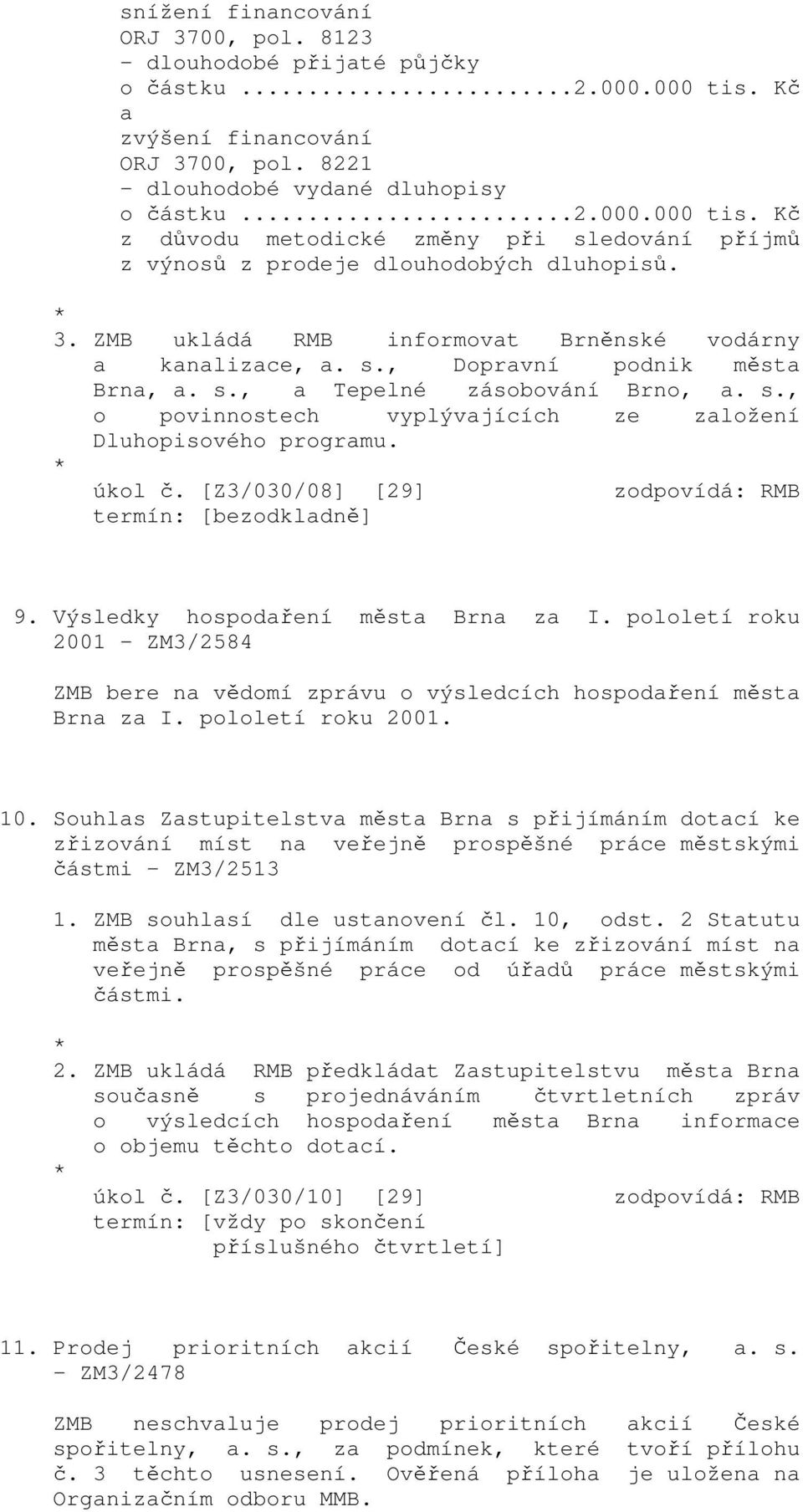 * úkol č. [Z3/030/08] [29] zodpovídá: RMB termín: [bezodkladně] 9. Výsledky hospodaření města Brna za I.