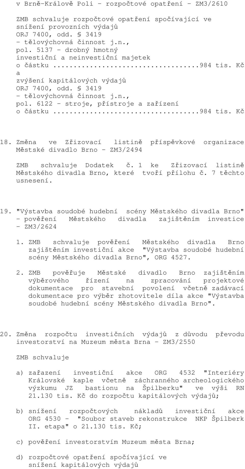 6122 - stroje, přístroje a zařízení o částku...984 tis. Kč 18. Změna ve Zřizovací listině příspěvkové organizace Městské divadlo Brno - ZM3/2494 ZMB schvaluje Dodatek č.