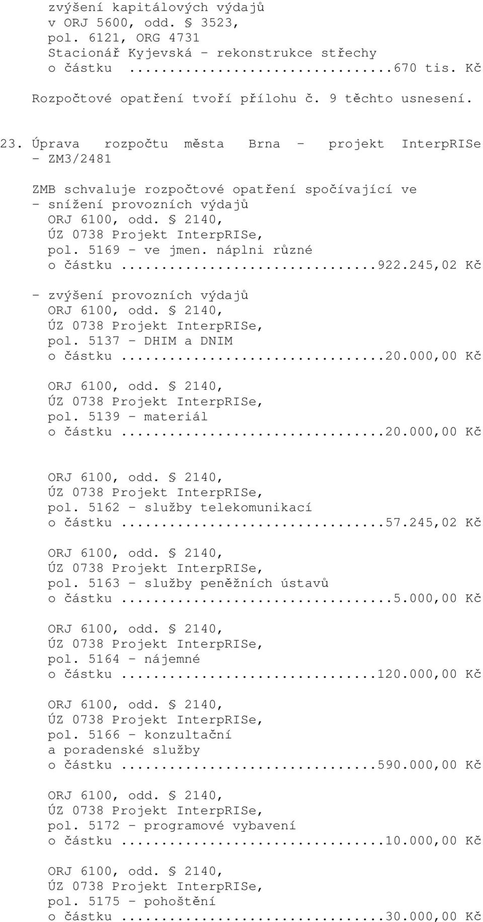 5169 - ve jmen. náplni různé o částku...922.245,02 Kč - zvýšení provozních výdajů ORJ 6100, odd. 2140, ÚZ 0738 Projekt InterpRISe, pol. 5137 - DHIM a DNIM o částku...20.000,00 Kč ORJ 6100, odd.