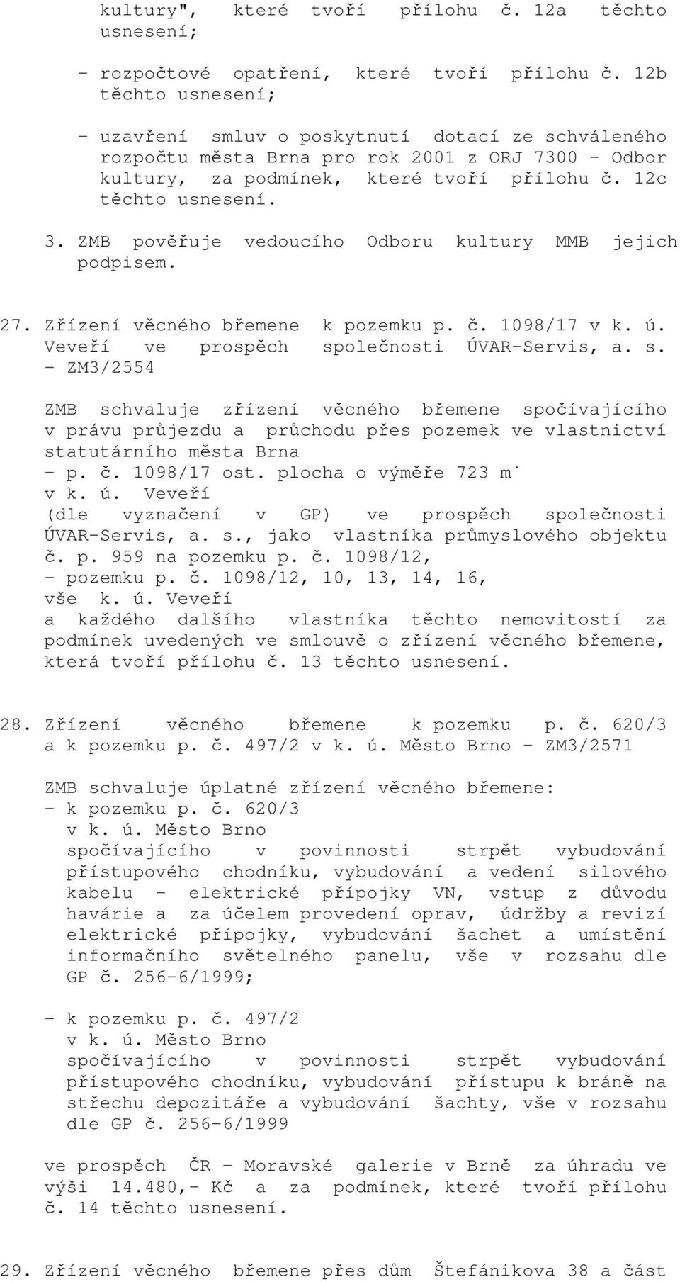 ZMB pověřuje vedoucího Odboru kultury MMB jejich podpisem. 27. Zřízení věcného břemene k pozemku p. č. 1098/17 v k. ú. Veveří ve prospěch sp