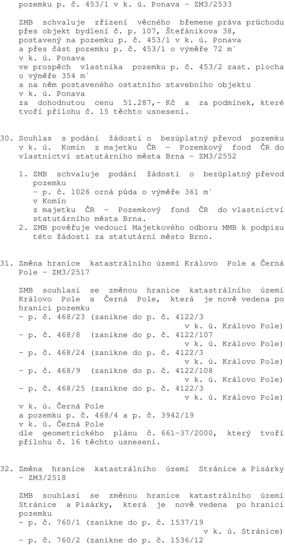 287,- Kč a za podmínek, které tvoří přílohu č. 15 těchto usnesení. 30. Souhlas s podání žádosti o bezúplatný převod pozemku v k. ú.