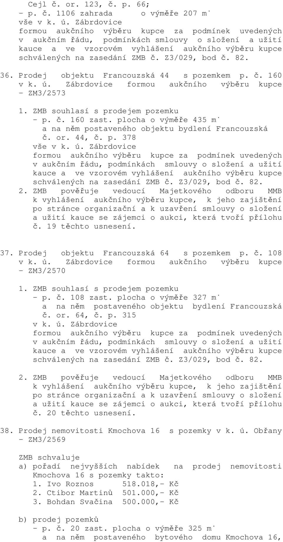 Z3/029, bod č. 82. 36. Prodej objektu Francouzská 44 s pozemkem p. č. 160 v k. ú. Zábrdovice formou aukčního výběru kupce - ZM3/2573 1. ZMB souhlasí s prodejem pozemku - p. č. 160 zast.