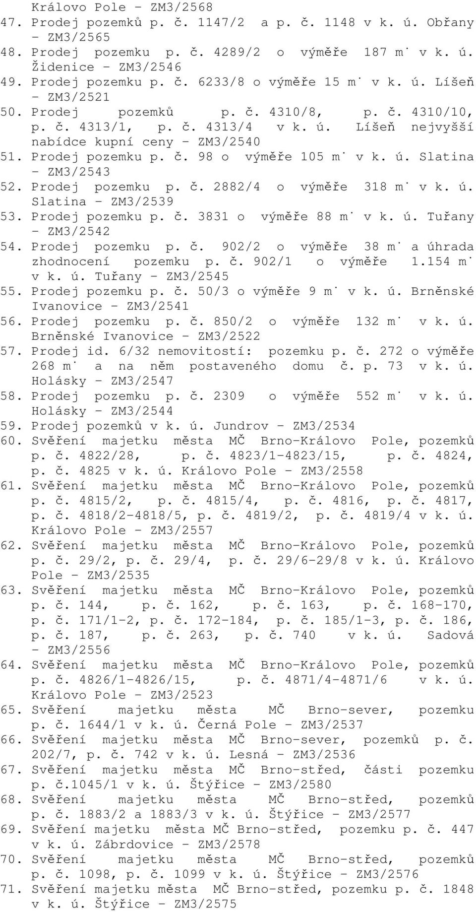 Prodej pozemku p. č. 2882/4 o výměře 318 m v k. ú. Slatina - ZM3/2539 53. Prodej pozemku p. č. 3831 o výměře 88 m v k. ú. Tuřany - ZM3/2542 54. Prodej pozemku p. č. 902/2 o výměře 38 m a úhrada zhodnocení pozemku p.