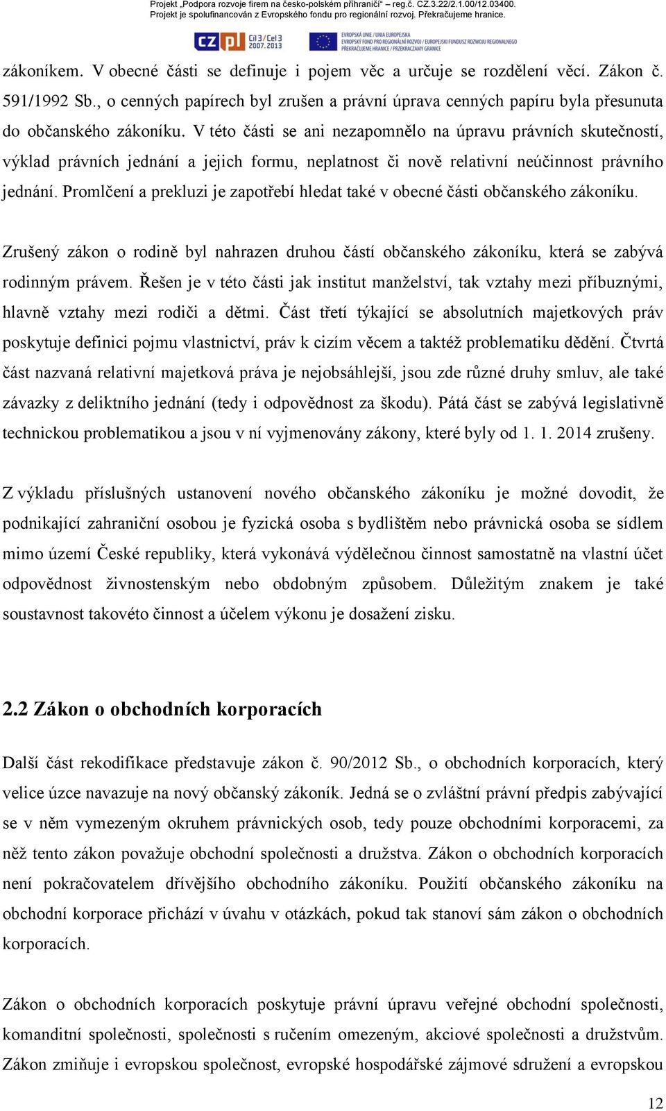 Promlčení a prekluzi je zapotřebí hledat také v obecné části občanského zákoníku. Zrušený zákon o rodině byl nahrazen druhou částí občanského zákoníku, která se zabývá rodinným právem.