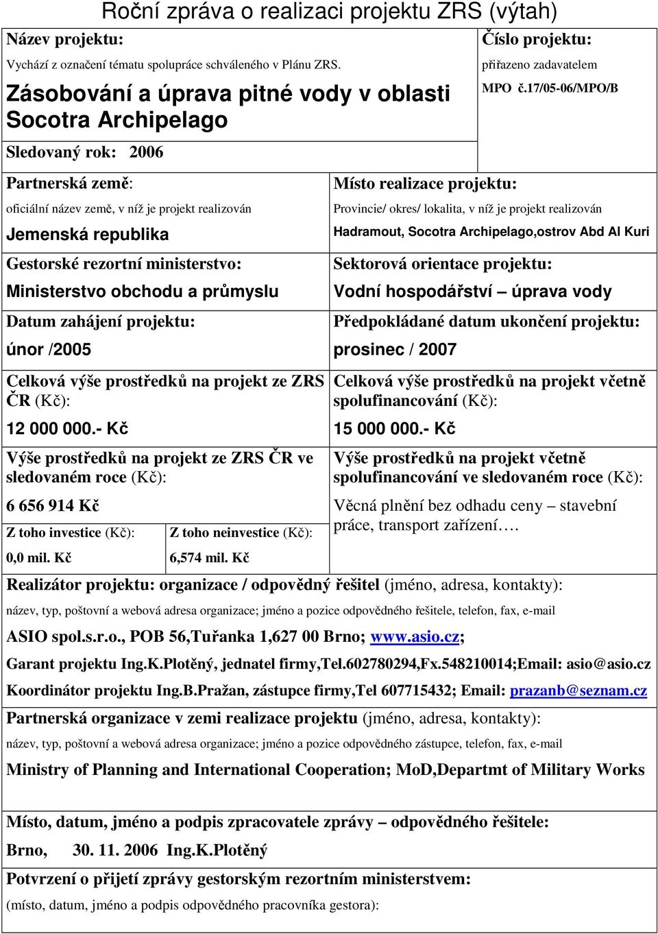 17/05-06/mpo/b Sledovaný rok: 2006 Partnerská země: oficiální název země, v níž je projekt realizován Jemenská republika Gestorské rezortní ministerstvo: Ministerstvo obchodu a průmyslu Datum