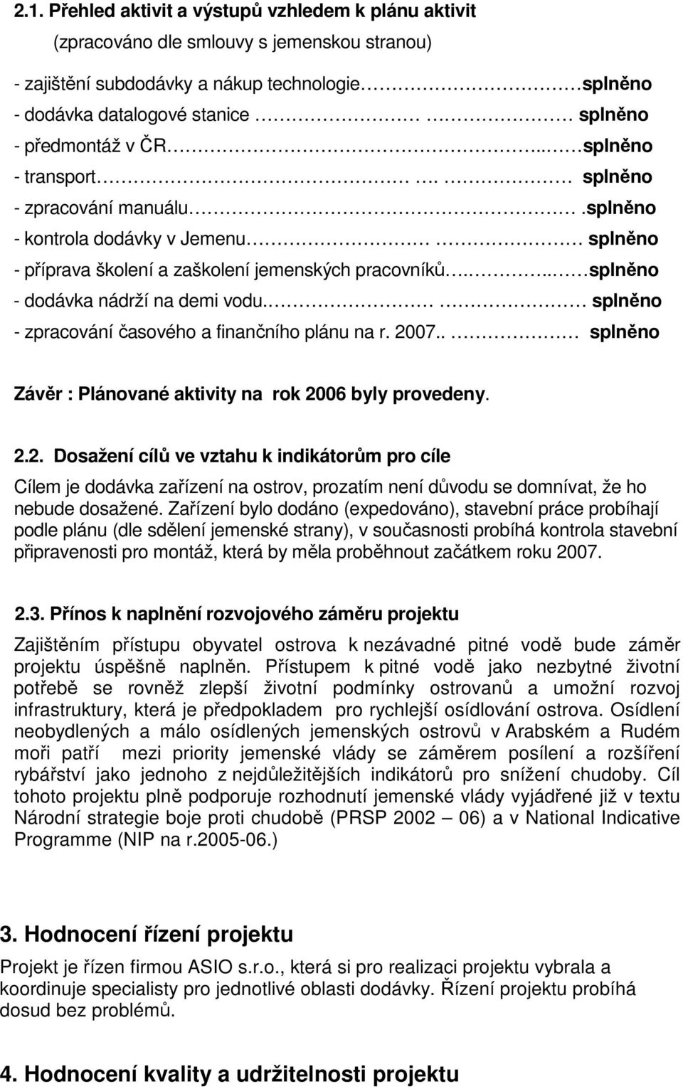 .. splněno - dodávka nádrží na demi vodu. splněno - zpracování časového a finančního plánu na r. 20