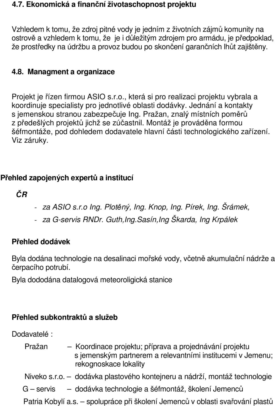 Jednání a kontakty s jemenskou stranou zabezpečuje Ing. Pražan, znalý místních poměrů z předešlých projektů jichž se zúčastnil.