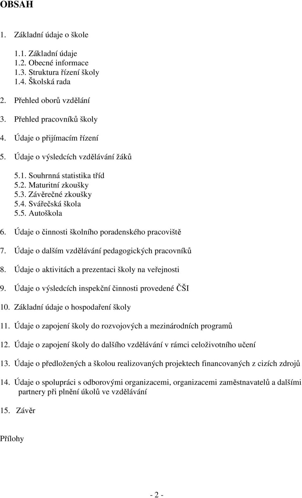 Údaje o činnosti školního poradenského pracoviště 7. Údaje o dalším vzdělávání pedagogických pracovníků 8. Údaje o aktivitách a prezentaci školy na veřejnosti 9.