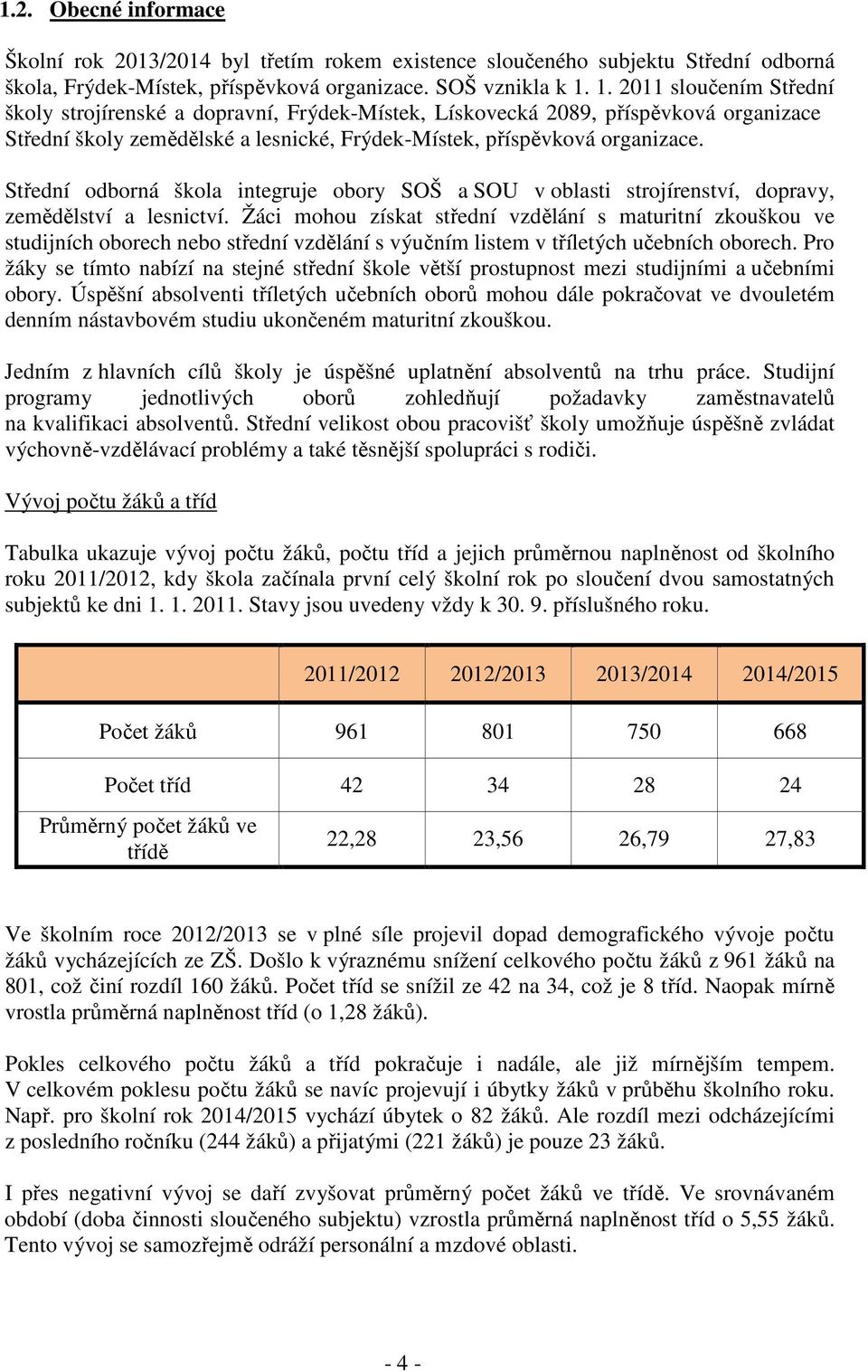 Střední odborná škola integruje obory SOŠ a SOU v oblasti strojírenství, dopravy, zemědělství a lesnictví.