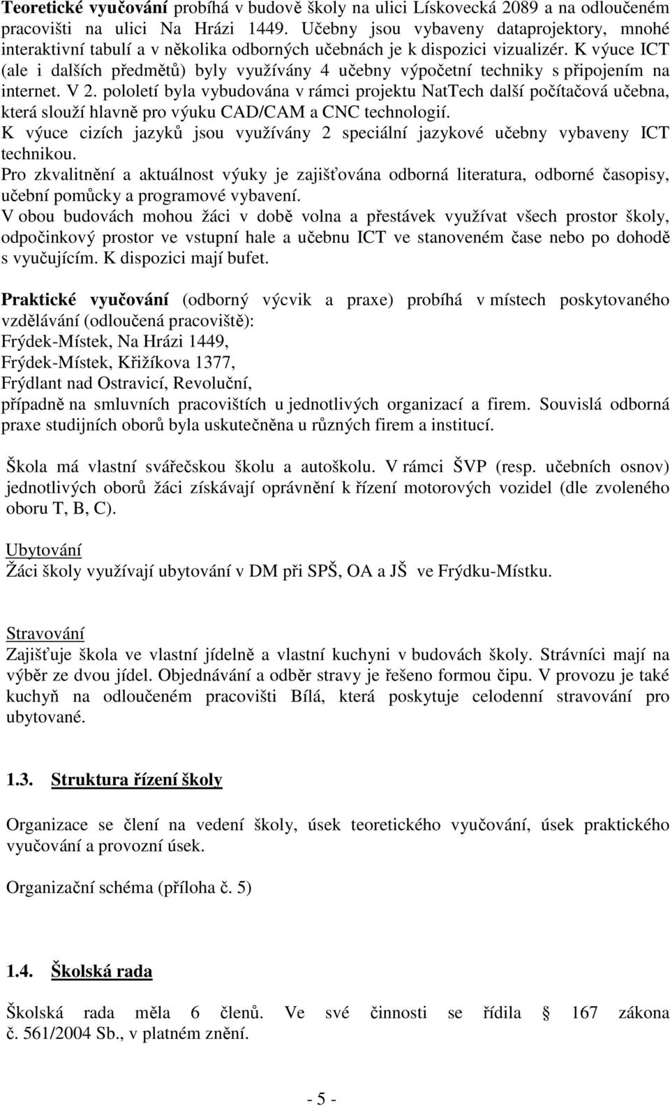 K výuce ICT (ale i dalších předmětů) byly využívány 4 učebny výpočetní techniky s připojením na internet. V 2.
