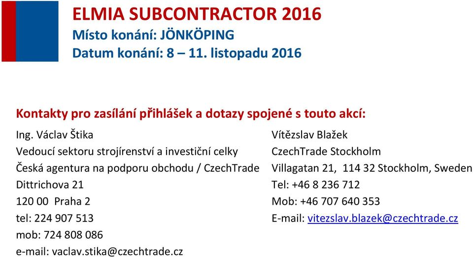 CzechTrade Dittrichova 21 120 00 Praha 2 tel: 224 907 513 mob: 724 808 086 e-mail: vaclav.stika@czechtrade.