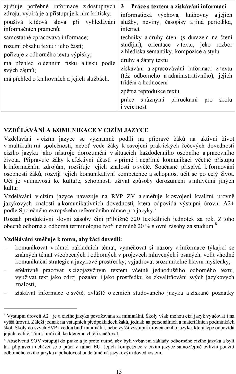 3 Práce s textem a získávání informací informatická výchova, knihovny a jejich služby, noviny, časopisy a jiná periodika, internet techniky a druhy čtení (s důrazem na čtení studijní), orientace v