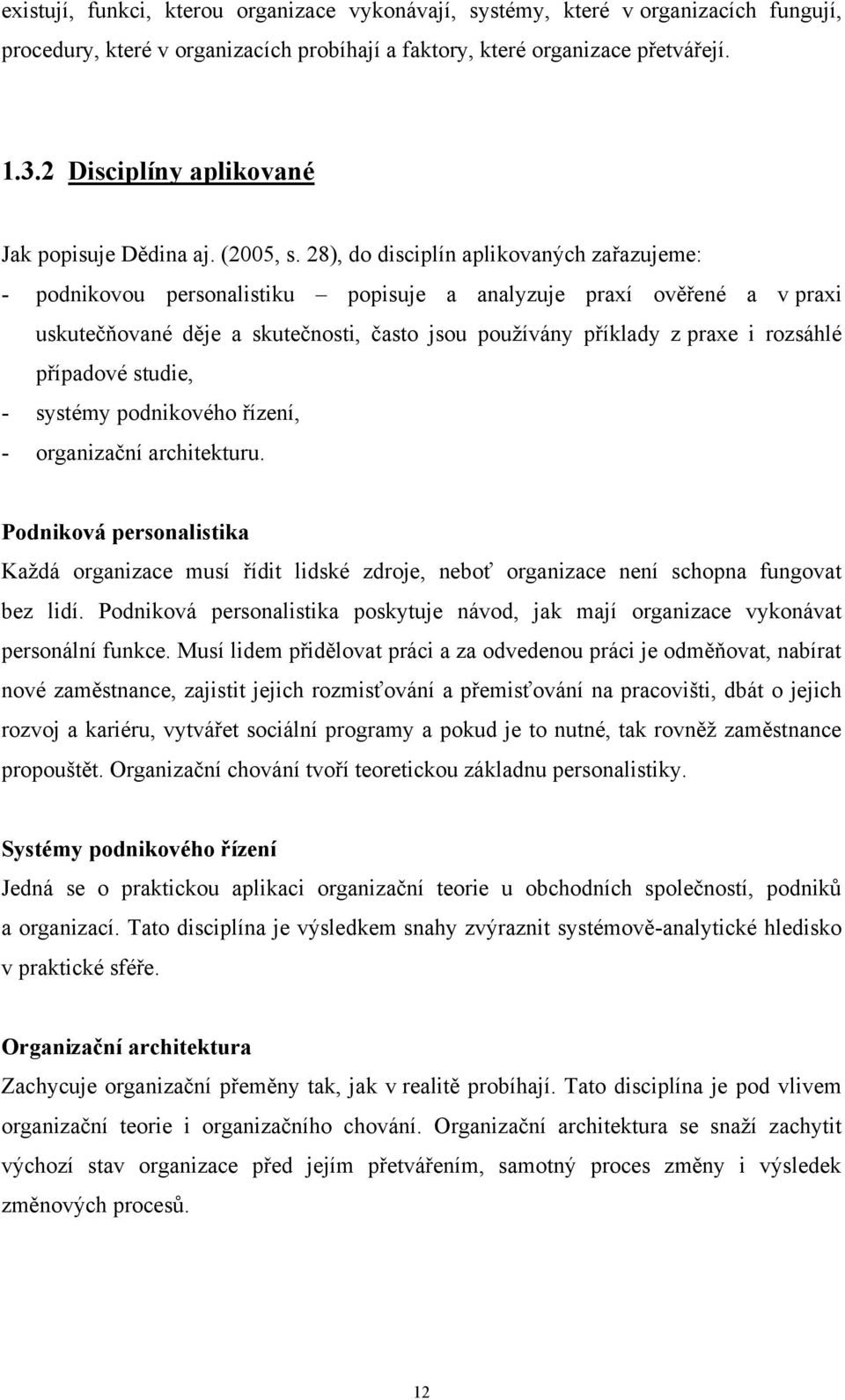 28), do disciplín aplikovaných zařazujeme: - podnikovou personalistiku popisuje a analyzuje praxí ověřené a v praxi uskutečňované děje a skutečnosti, často jsou používány příklady z praxe i rozsáhlé