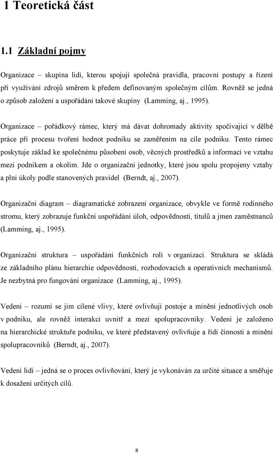 Organizace pořádkový rámec, který má dávat dohromady aktivity spočívající v dělbě práce při procesu tvoření hodnot podniku se zaměřením na cíle podniku.