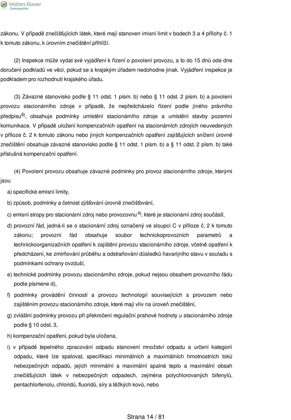 Vyjádření inspekce je podkladem pro rozhodnutí krajského úřadu. (3) Závazné stanovisko podle 11 odst. 1 písm. b) nebo 11 odst. 2 písm.