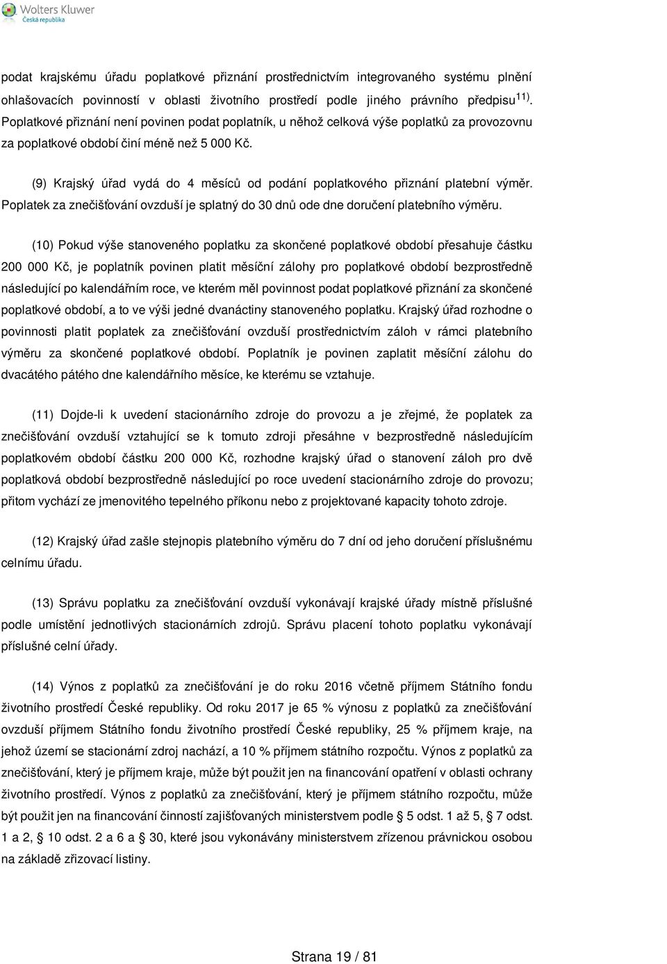 (9) Krajský úřad vydá do 4 měsíců od podání poplatkového přiznání platební výměr. Poplatek za znečišťování ovzduší je splatný do 30 dnů ode dne doručení platebního výměru.