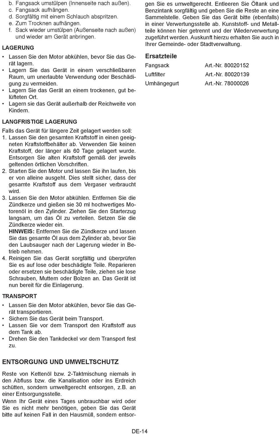 Lagern Sie das Gerät in einem verschließbaren Raum, um unerlaubte Verwendung oder Beschädigung zu vermeiden. Lagern Sie das Gerät an einem trockenen, gut belüfteten Ort.