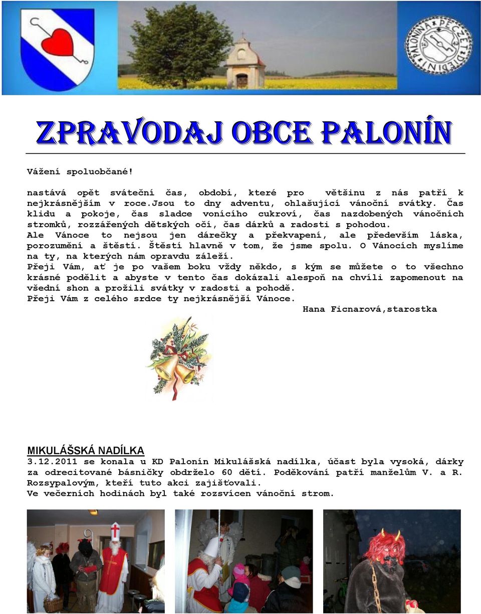 Ale Vánoce to nejsou jen dárečky a překvapení, ale především láska, porozumění a štěstí. Štěstí hlavně v tom, že jsme spolu. O Vánocích myslíme na ty, na kterých nám opravdu záleží.