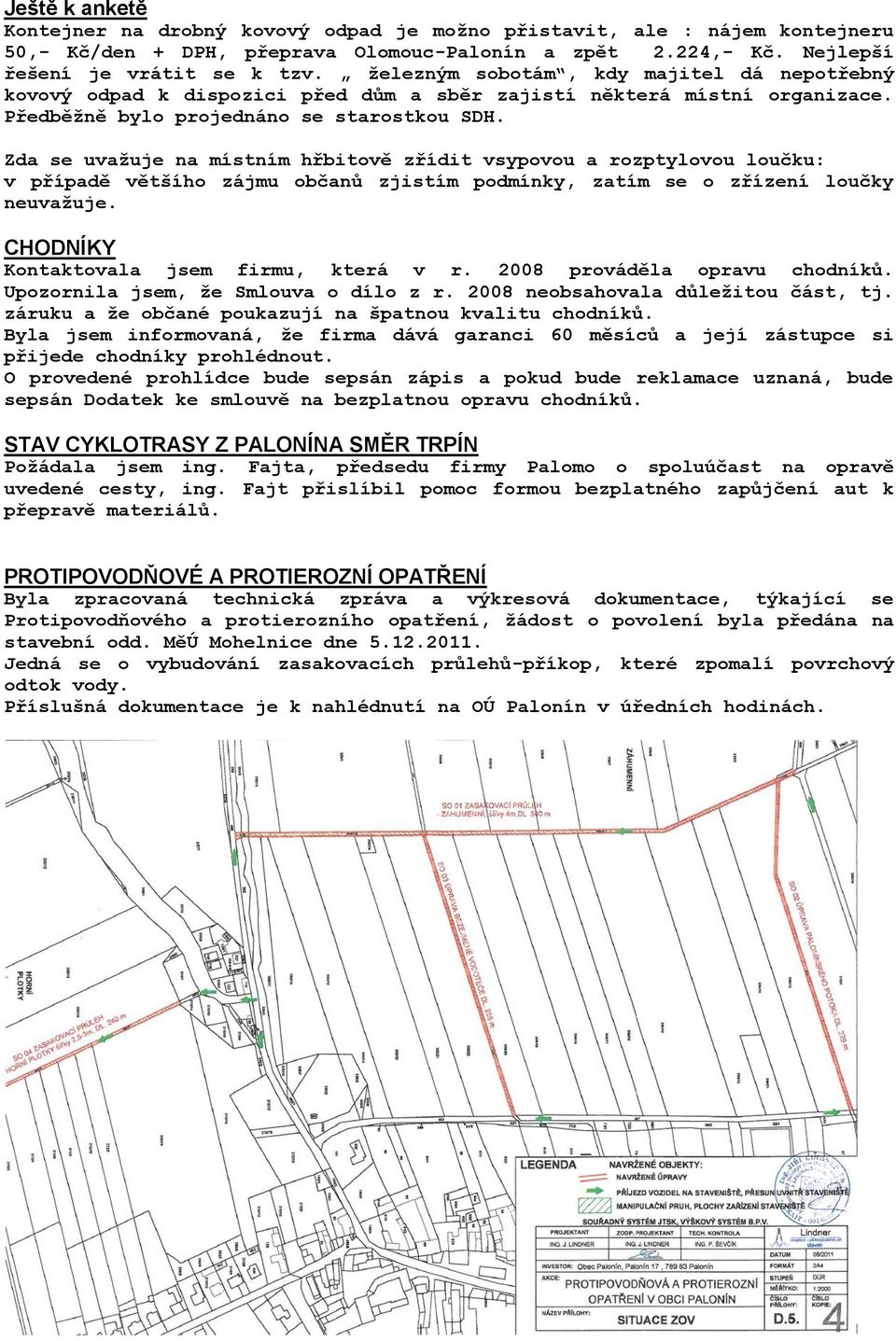 Zda se uvažuje na místním hřbitově zřídit vsypovou a rozptylovou loučku: v případě většího zájmu občanů zjistím podmínky, zatím se o zřízení loučky neuvažuje.