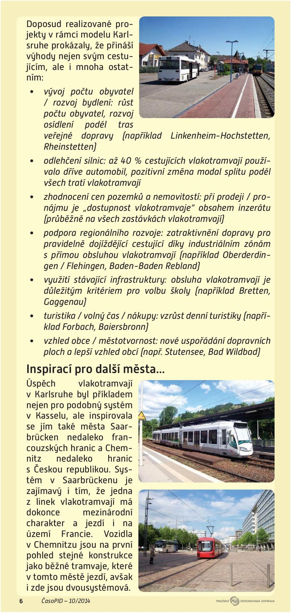 všech tratí vlakotramvají zhodnocení cen pozemků a nemovitostí: při prodeji / pronájmu je dostupnost vlakotramvaje obsahem inzerátu (průběžně na všech zastávkách vlakotramvají) podpora regionálního
