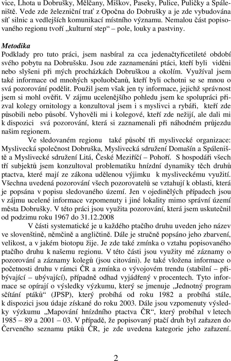 Jsou zde zaznamenáni ptáci, kteří byli viděni nebo slyšeni při mých procházkách Dobruškou a okolím.