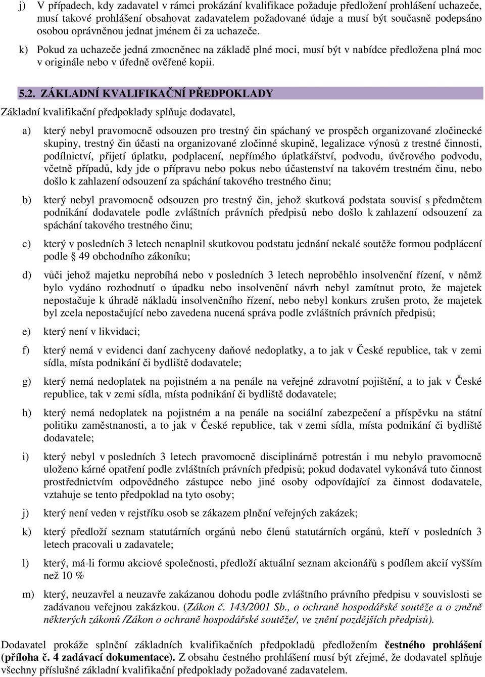 ZÁKLADNÍ KVALIFIKAČNÍ PŘEDPOKLADY Základní kvalifikační předpoklady splňuje dodavatel, a) který nebyl pravomocně odsouzen pro trestný čin spáchaný ve prospěch organizované zločinecké skupiny, trestný