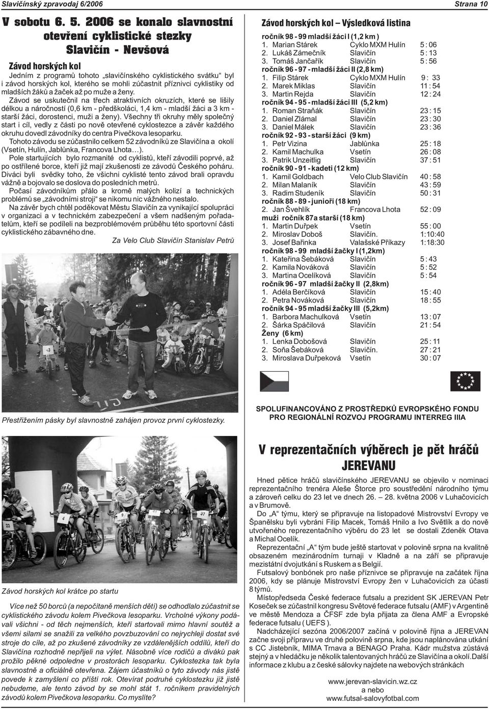 zúèastnit pøíznivci cyklistiky od mladších ákù a aèek a po mu e a eny.