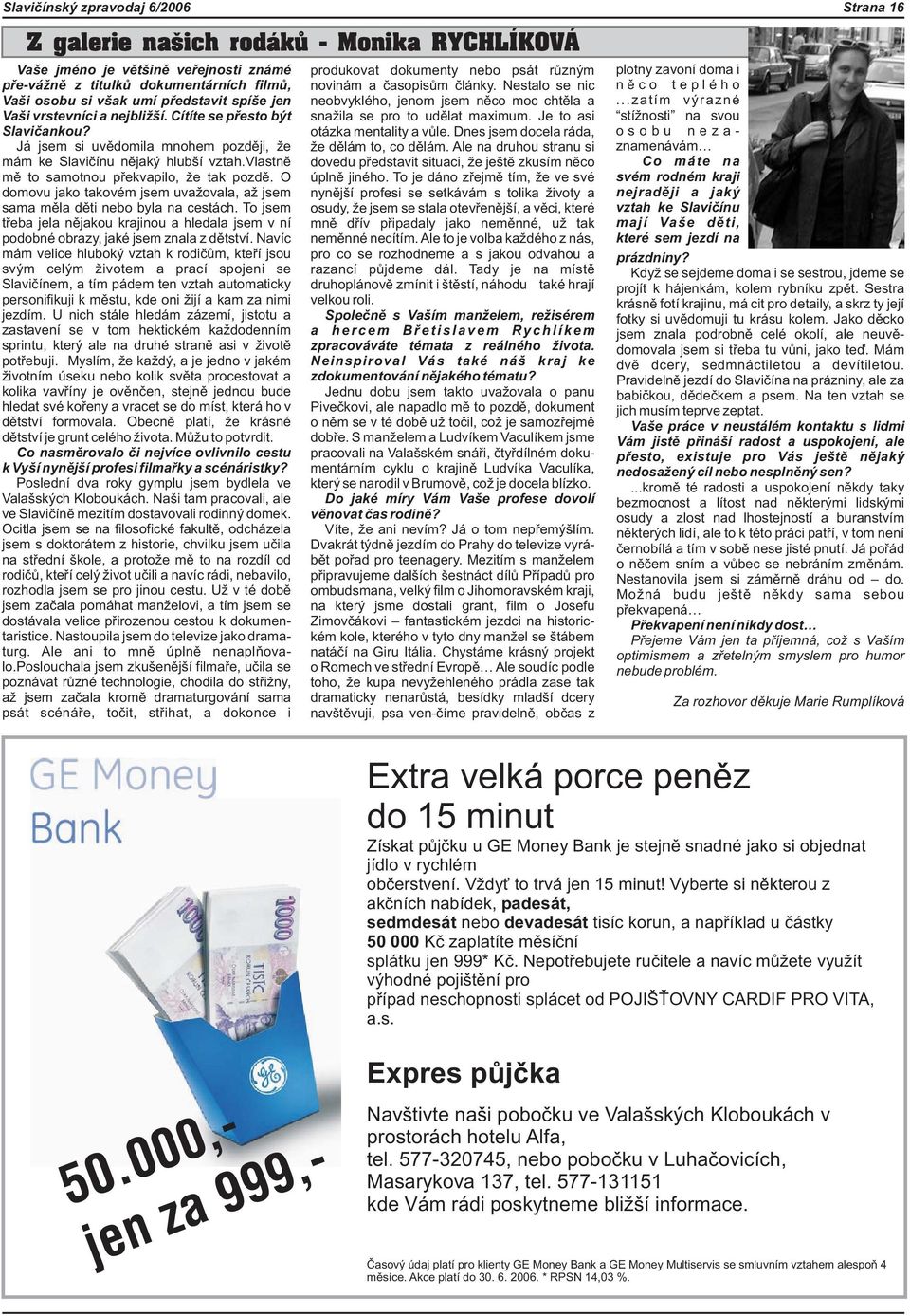 O domovu jako takovém jsem uva ovala, a jsem sama mìla dìti nebo byla na cestách. To jsem tøeba jela nìjakou krajinou a hledala jsem v ní podobné obrazy, jaké jsem znala z dìtství.