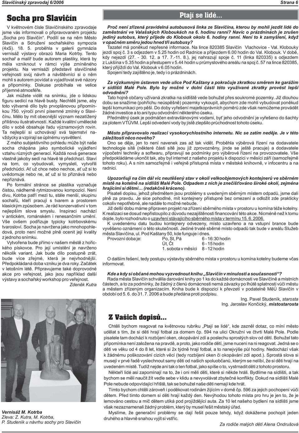 Tento sochaø a malíø bude autorem plastiky, která by mìla vzniknout v rámci výše zmínìného projektu.