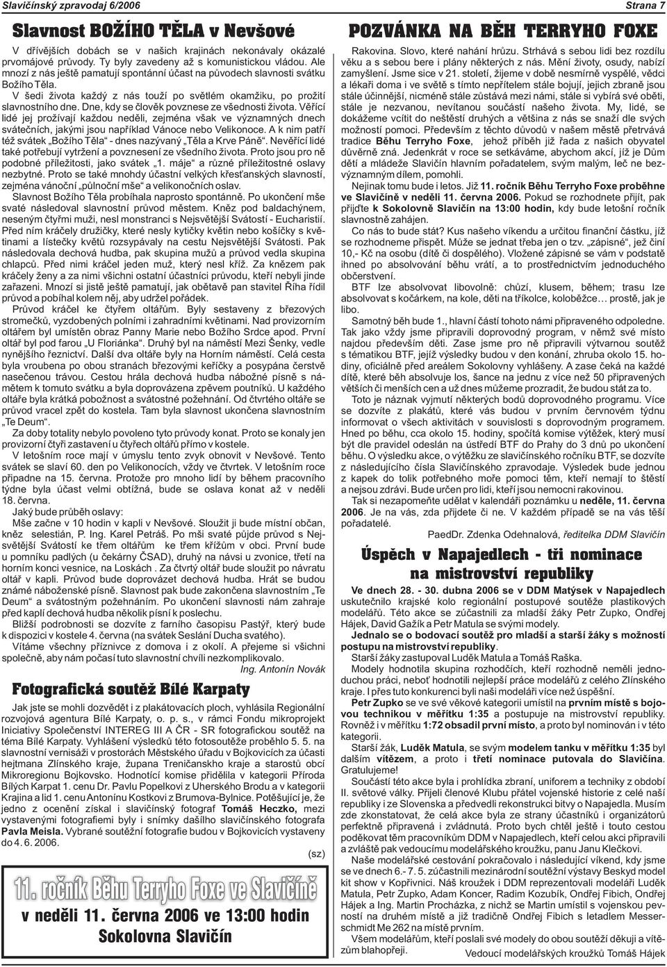 Dne, kdy se èlovìk povznese ze všednosti ivota. Vìøící lidé jej pro ívají ka dou nedìli, zejména však ve významných dnech sváteèních, jakými jsou napøíklad Vánoce nebo Velikonoce.