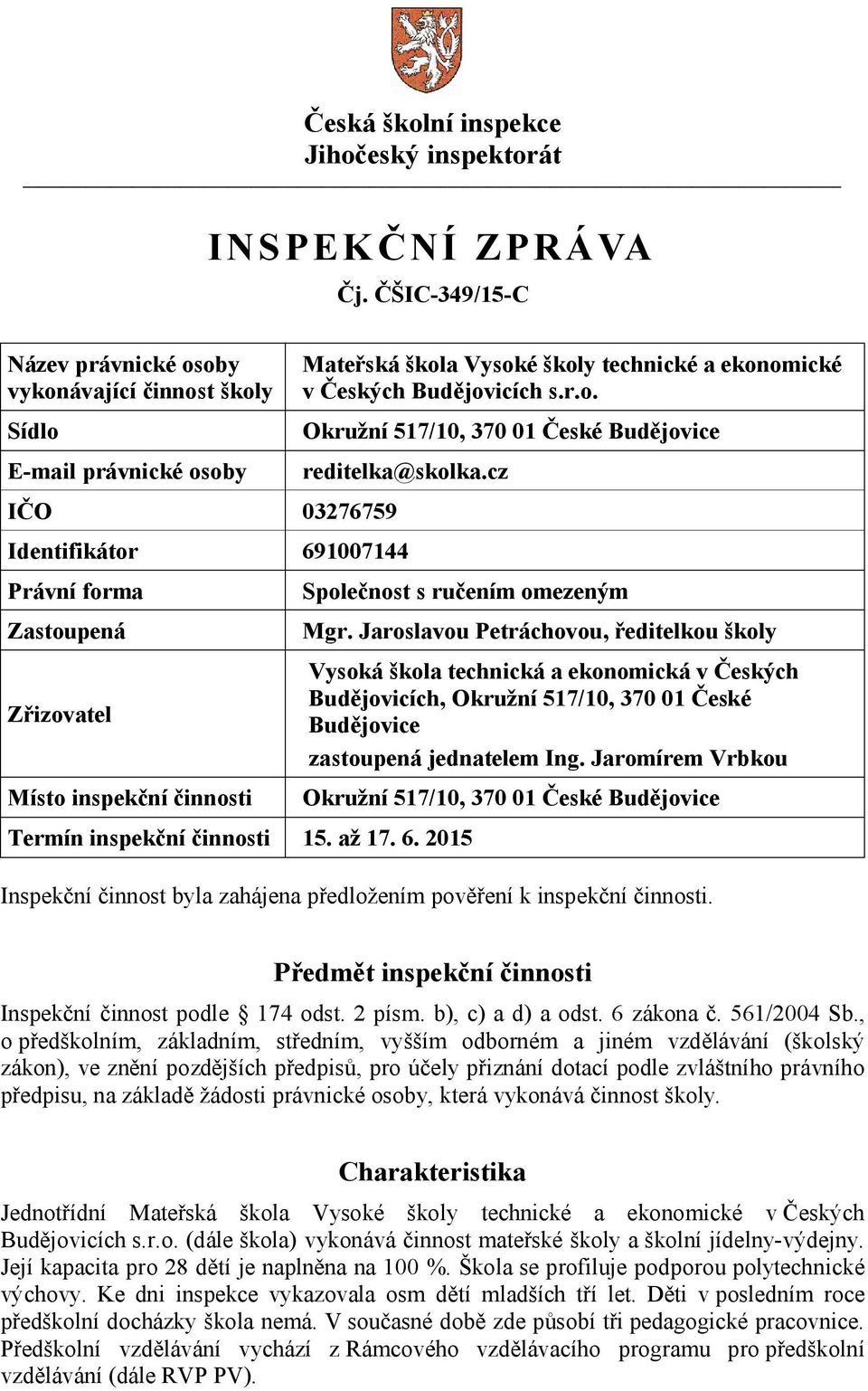 cz Identifikátor 691007144 Právní forma Zastoupená Zřizovatel Místo inspekční činnosti Společnost s ručením omezeným Termín inspekční činnosti 15. až 17. 6. 2015 Mgr.