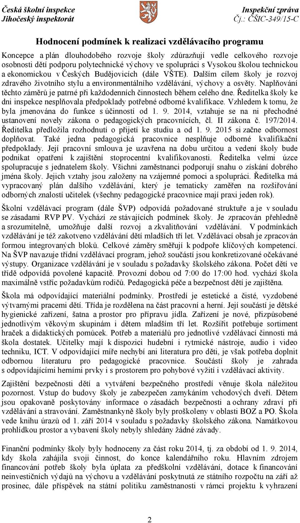 Naplňování těchto záměrů je patrné při každodenních činnostech během celého dne. Ředitelka školy ke dni inspekce nesplňovala předpoklady potřebné odborné kvalifikace.