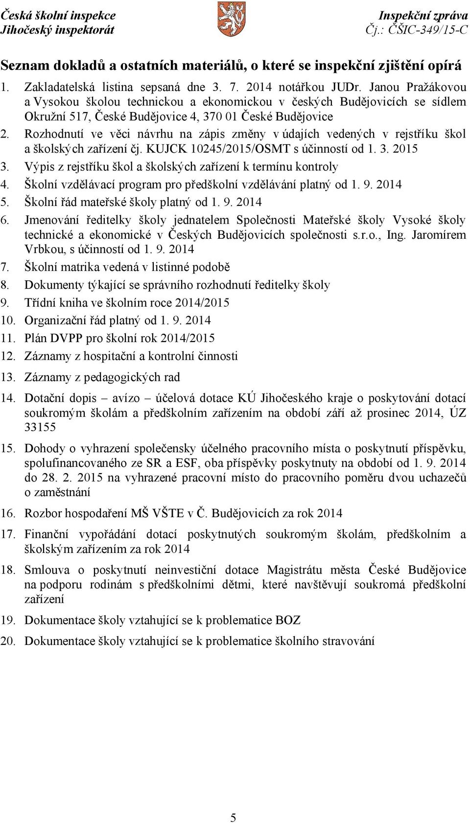 Rozhodnutí ve věci návrhu na zápis změny vúdajích vedených v rejstříku škol a školských zařízení čj. KUJCK 10245/2015/OSMT s účinností od 1. 3. 2015 3.