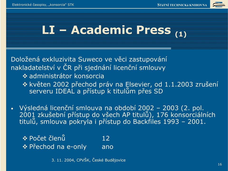 1.2003 zrušení serveru IDEAL a přístup k titulům přes SD Výsledná licenční smlouva na období 2002 2003 (2. pol.