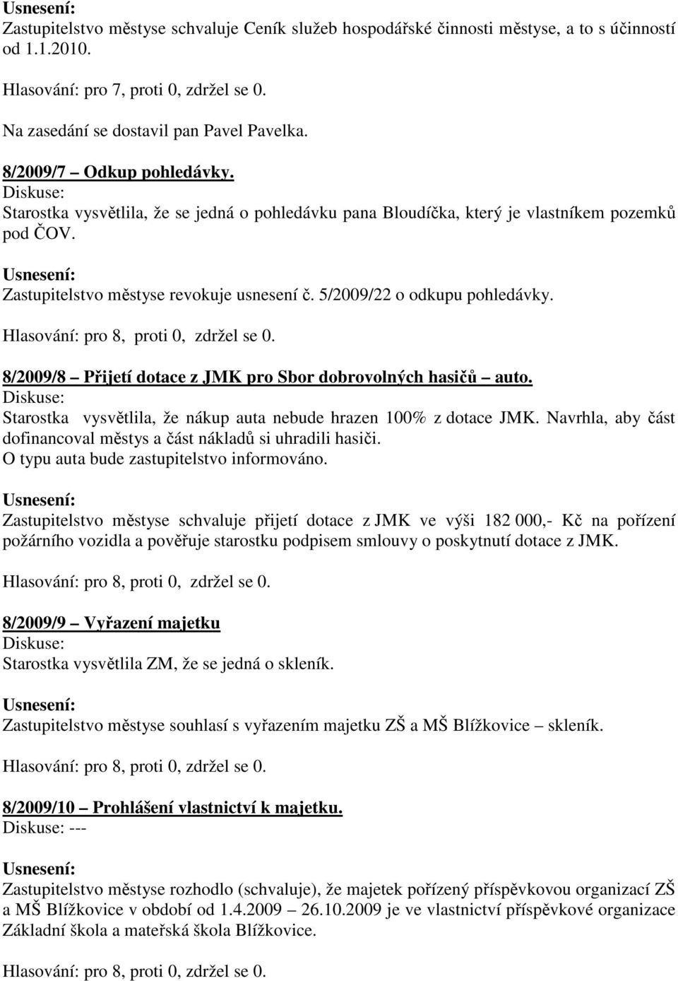 8/2009/8 Přijetí dotace z JMK pro Sbor dobrovolných hasičů auto. Starostka vysvětlila, že nákup auta nebude hrazen 100% z dotace JMK.