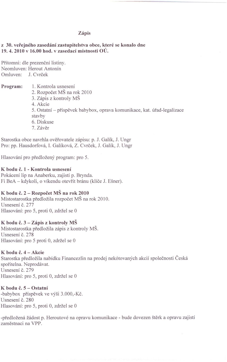 Závěr Starostka obce navrhla ověřovatele zápisu: p. J. Galík, J. Ungr Pro: pp. Hausdorfová, 1. Galíková, Z. Cvrček, 1. Galík, J. Ungr Hlasování pro předložený program: pro 5. K bodu č.