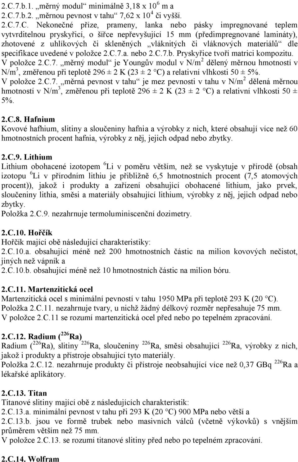 2.C.7.b. Pryskyřice tvoří matrici kompozitu. V poloţce 2.C.7. měrný modul je Youngův modul v N/m 2 dělený měrnou hmotností v N/m 3, změřenou při teplotě 296 ± 2 K (23 ± 2 C) a relativní vlhkosti 50 ± 5%.