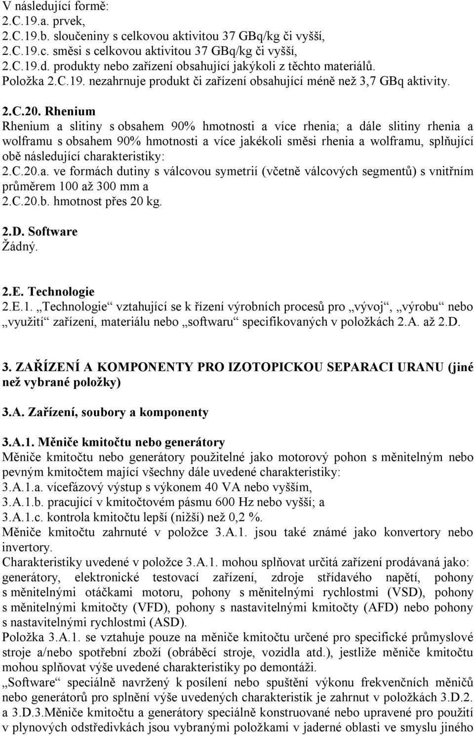 Rhenium Rhenium a slitiny s obsahem 90% hmotnosti a více rhenia; a dále slitiny rhenia a wolframu s obsahem 90% hmotnosti a více jakékoli směsi rhenia a wolframu, splňující obě následující