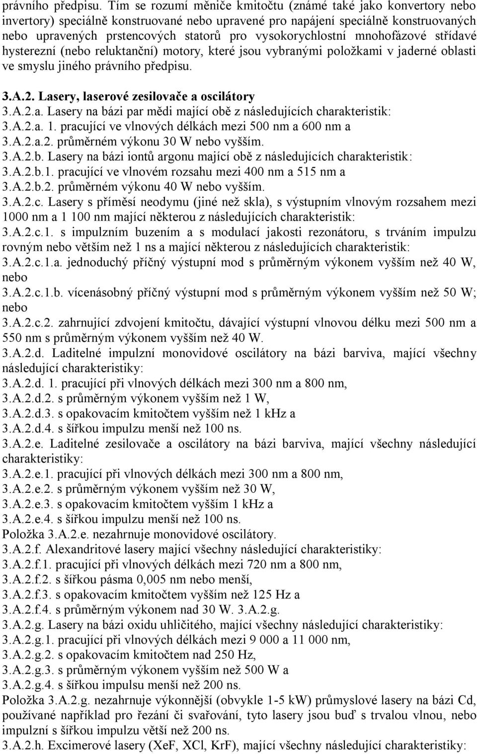 vysokorychlostní mnohofázové střídavé hysterezní (nebo reluktanční) motory, které jsou vybranými poloţkami v jaderné oblasti ve smyslu jiného  3.A.2. Lasery, laserové zesilovače a oscilátory 3.A.2.a. Lasery na bázi par mědi mající obě z následujících charakteristik: 3.