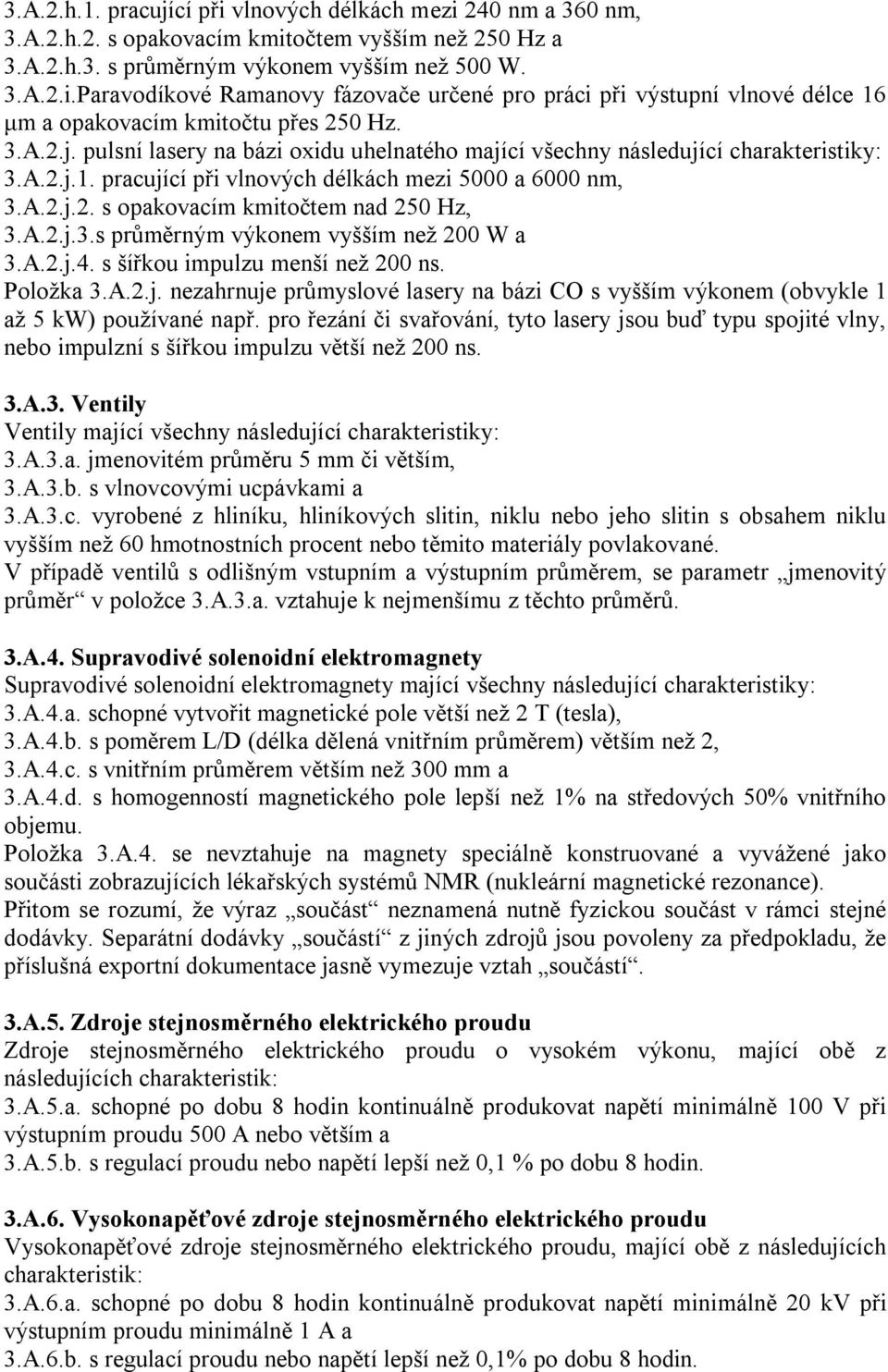 A.2.j.3.s průměrným výkonem vyšším neţ 200 W a 3.A.2.j.4. s šířkou impulzu menší neţ 200 ns. Poloţka 3.A.2.j. nezahrnuje průmyslové lasery na bázi CO s vyšším výkonem (obvykle 1 aţ 5 kw) pouţívané např.