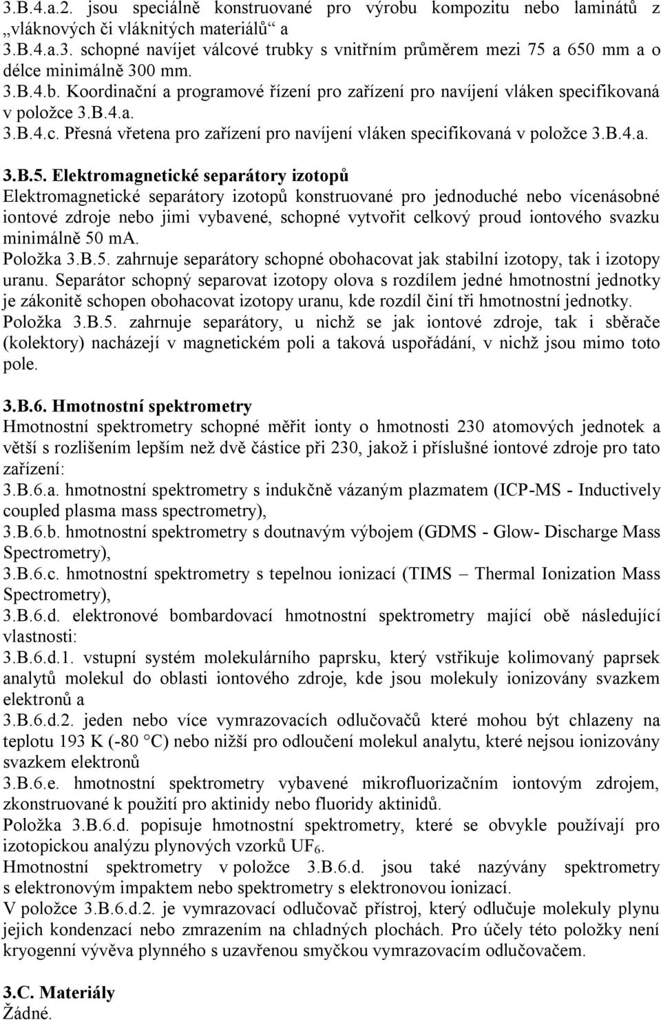 Elektromagnetické separátory izotopů Elektromagnetické separátory izotopů konstruované pro jednoduché nebo vícenásobné iontové zdroje nebo jimi vybavené, schopné vytvořit celkový proud iontového