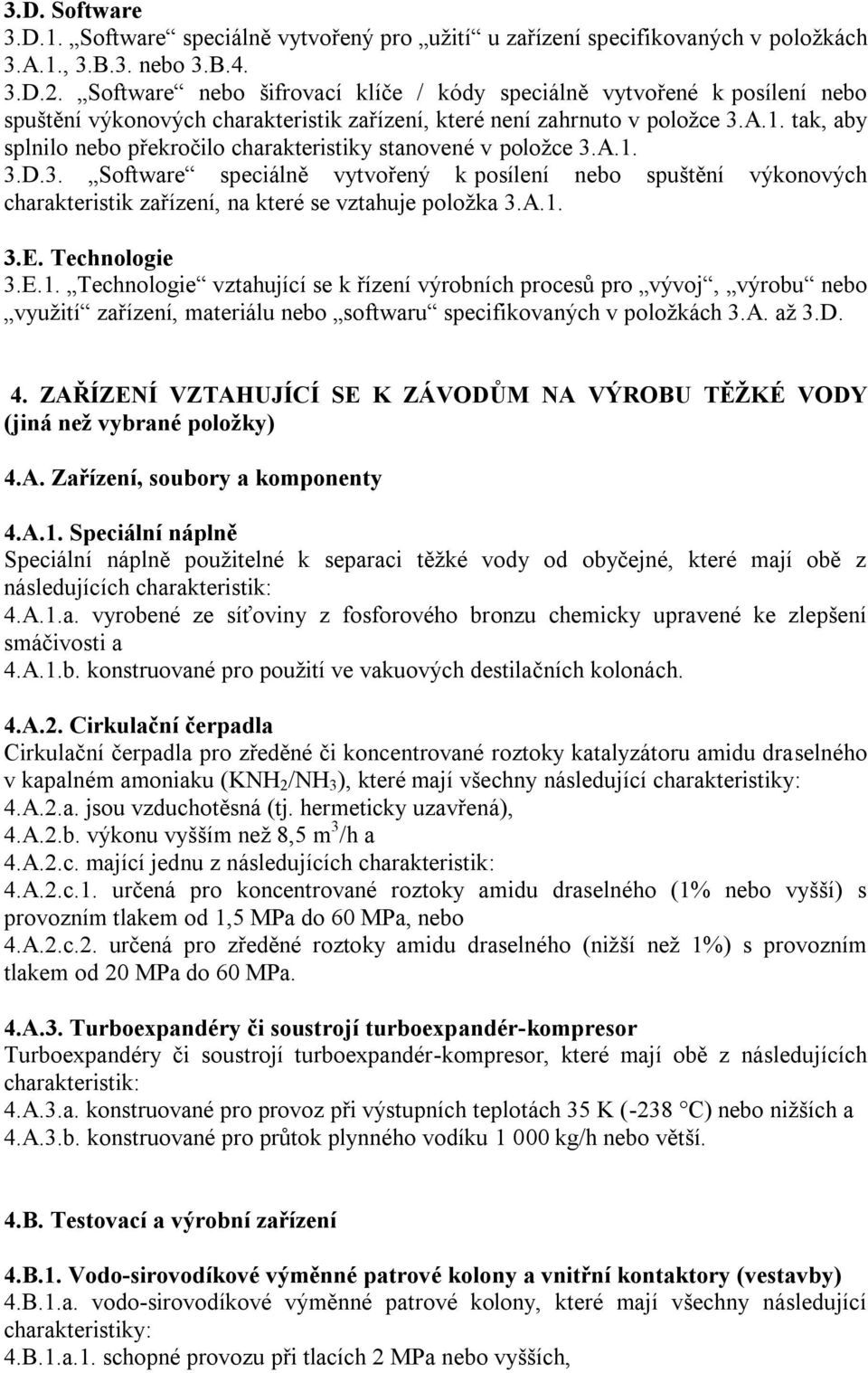 tak, aby splnilo nebo překročilo charakteristiky stanovené v poloţce 3.A.1. 3.D.3. Software speciálně vytvořený k posílení nebo spuštění výkonových charakteristik zařízení, na které se vztahuje poloţka 3.