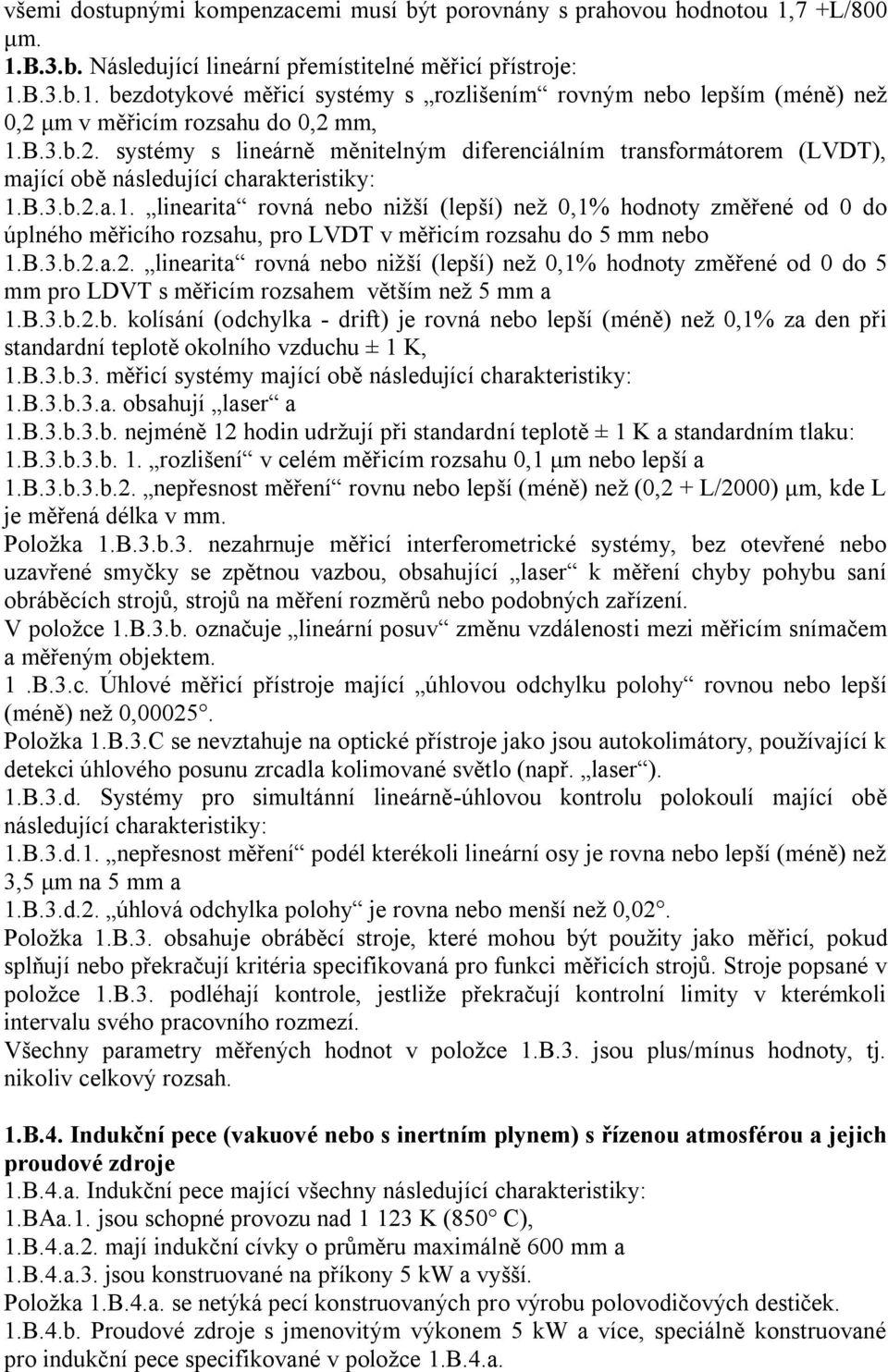 B.3.b.2.a.1. linearita rovná nebo niţší (lepší) neţ 0,1% hodnoty změřené od 0 do úplného měřicího rozsahu, pro LVDT v měřicím rozsahu do 5 mm nebo 1.B.3.b.2.a.2. linearita rovná nebo niţší (lepší) neţ 0,1% hodnoty změřené od 0 do 5 mm pro LDVT s měřicím rozsahem větším neţ 5 mm a 1.