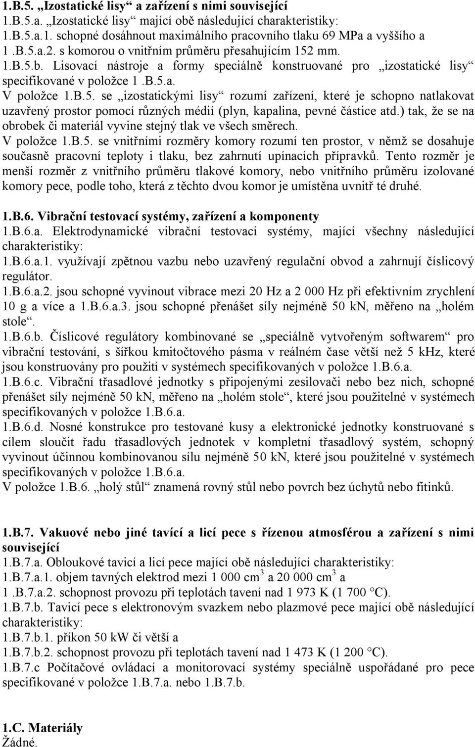 ) tak, ţe se na obrobek či materiál vyvine stejný tlak ve všech směrech. V poloţce 1.B.5.