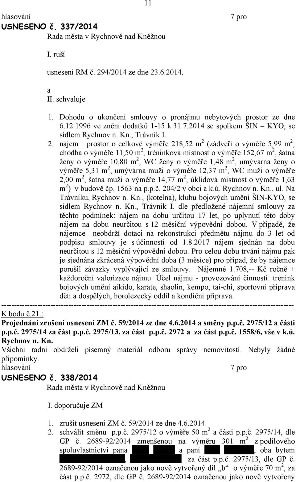 nájem prostor o celkové výměře 218,52 m 2 (zádveří o výměře 5,99 m 2, chodb o výměře 11,50 m 2, tréninková místnost o výměře 152,67 m 2, štn ženy o výměře 10,80 m 2, WC ženy o výměře 1,48 m 2,