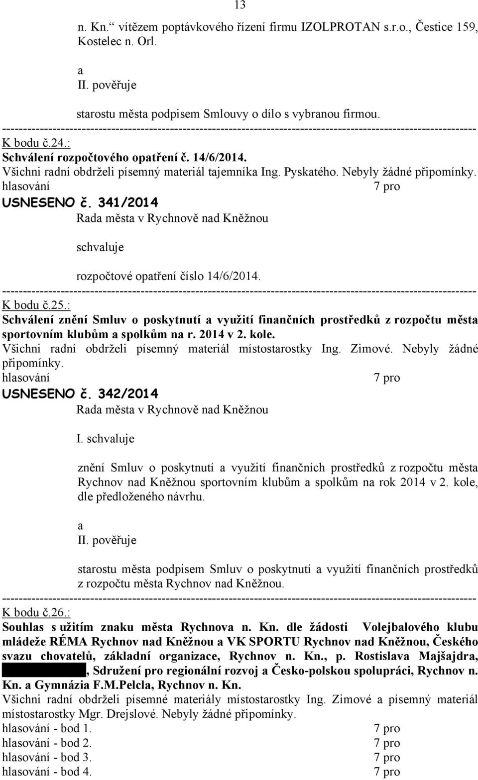 : Schválení znění Smluv o poskytnutí využití finnčních prostředků z rozpočtu měst sportovním klubům spolkům n r. 2014 v 2. kole. Všichni rdní obdrželi písemný mteriál místostrostky Ing. Zimové.