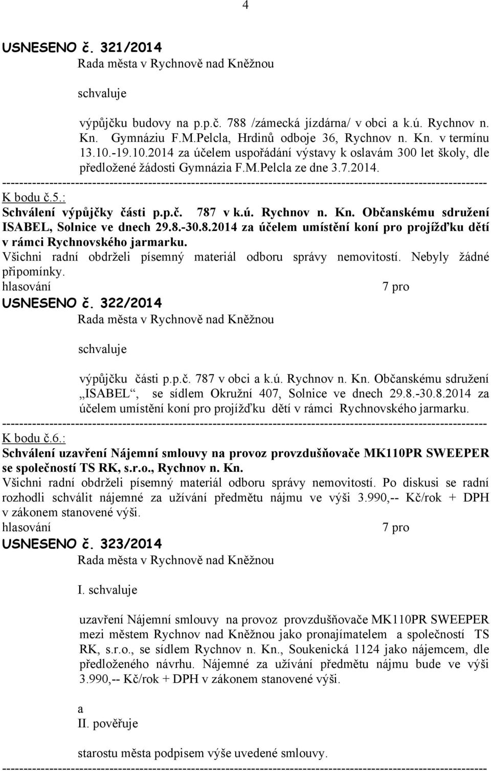 Občnskému sdružení ISABEL, Solnice ve dnech 29.8.-30.8.2014 z účelem umístění koní pro projížďku dětí v rámci Rychnovského jrmrku. USNESENO č. 322/2014 schvluje výpůjčku části p.p.č. 787 v obci k.ú. Rychnov n.